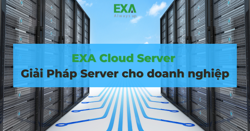 EXA Cloud Server - Giải Pháp Server Cho Doanh Nghiệp